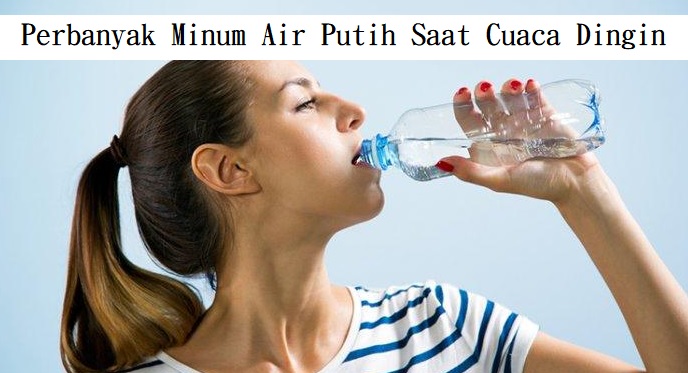 Perbanyak Minum Air Putih Saat Cuaca Dingin