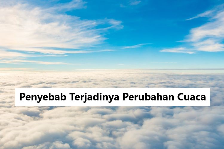 Penyebab Terjadinya Perubahan Cuaca