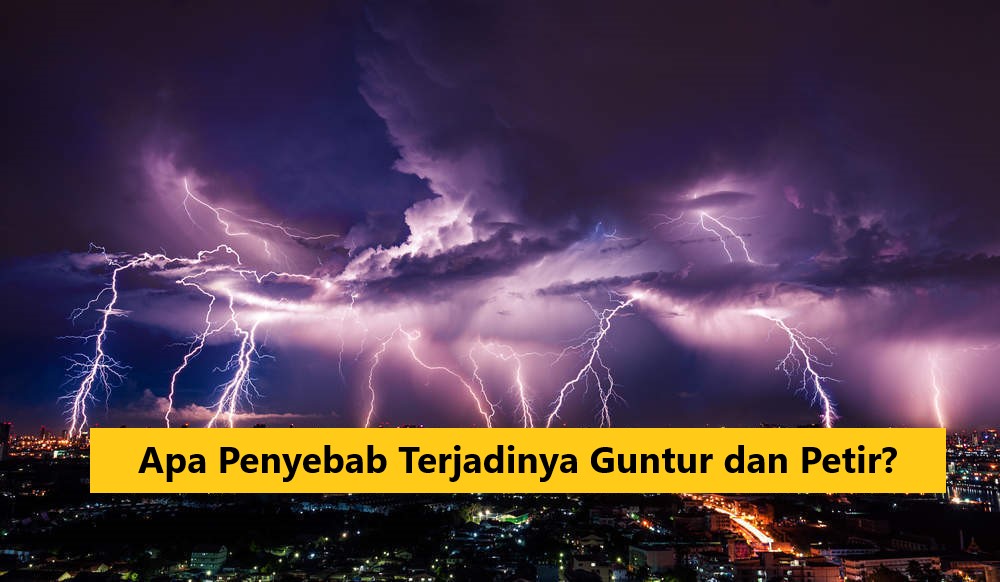 Apa Penyebab Terjadinya Guntur dan Petir?